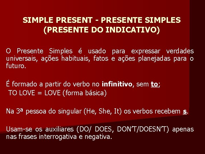 SIMPLE PRESENT - PRESENTE SIMPLES (PRESENTE DO INDICATIVO) O Presente Simples é usado para