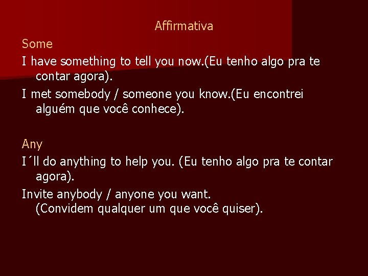 Affirmativa Some I have something to tell you now. (Eu tenho algo pra te