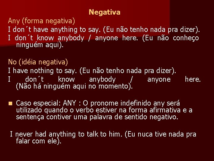 Negativa Any (forma negativa) I don´t have anything to say. (Eu não tenho nada