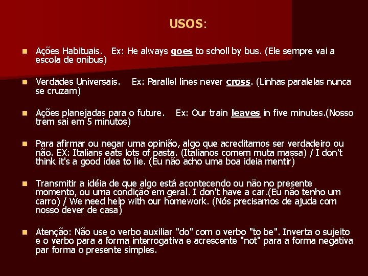 USOS: n Ações Habituais. Ex: He always goes to scholl by bus. (Ele sempre