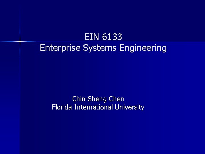 EIN 6133 Enterprise Systems Engineering Chin-Sheng Chen Florida International University 