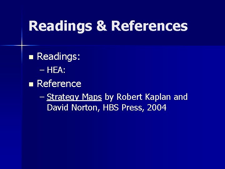 Readings & References n Readings: – HEA: n Reference – Strategy Maps by Robert