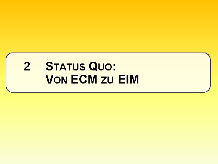 2 STATUS QUO: VON ECM ZU EIM 