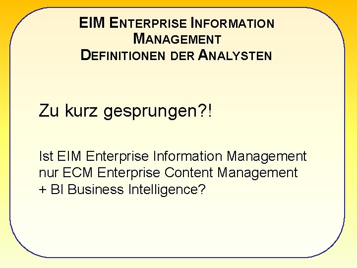 EIM ENTERPRISE INFORMATION MANAGEMENT DEFINITIONEN DER ANALYSTEN Zu kurz gesprungen? ! Ist EIM Enterprise