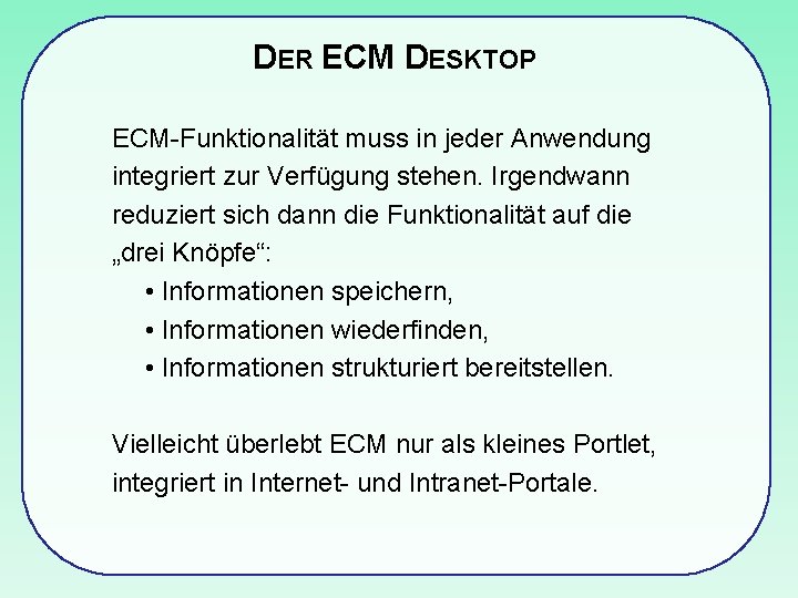 DER ECM DESKTOP ECM-Funktionalität muss in jeder Anwendung integriert zur Verfügung stehen. Irgendwann reduziert