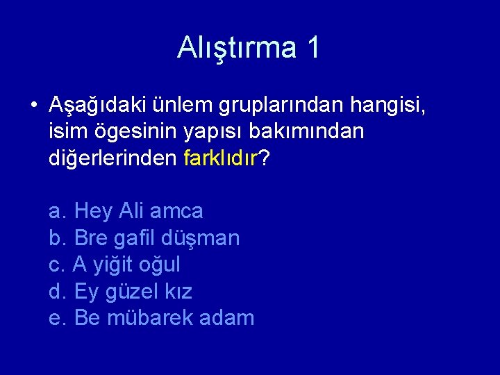 Alıştırma 1 • Aşağıdaki ünlem gruplarından hangisi, isim ögesinin yapısı bakımından diğerlerinden farklıdır? a. Alıştırma 1 • Aşağıdaki ünlem gruplarından hangisi, isim ögesinin yapısı bakımından diğerlerinden farklıdır? a.