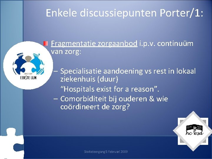 Enkele discussiepunten Porter/1: Fragmentatie zorgaanbod i. p. v. continuüm van zorg: – Specialisatie aandoening