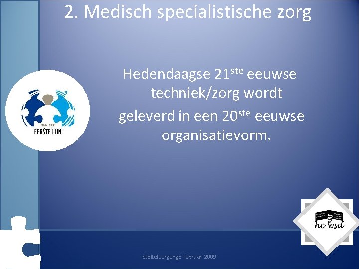 2. Medisch specialistische zorg Hedendaagse 21 ste eeuwse techniek/zorg wordt geleverd in een 20