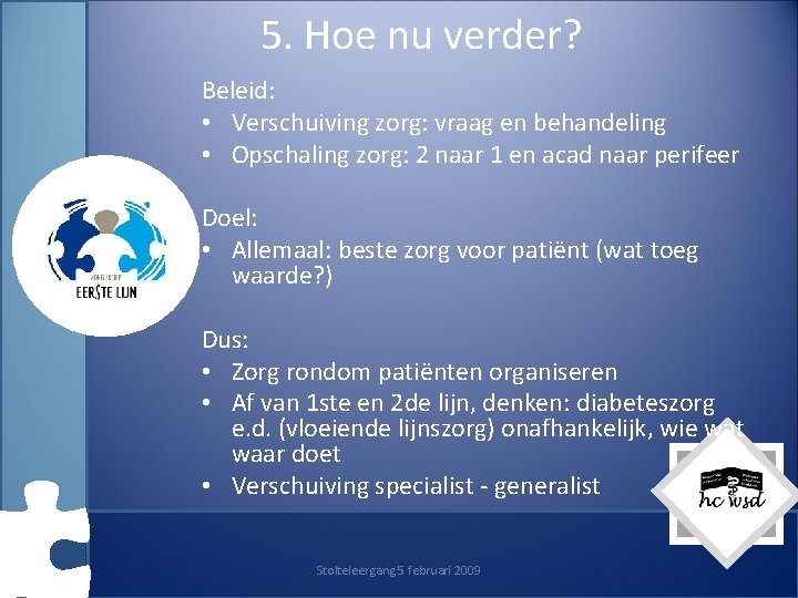 5. Hoe nu verder? Beleid: • Verschuiving zorg: vraag en behandeling • Opschaling zorg: