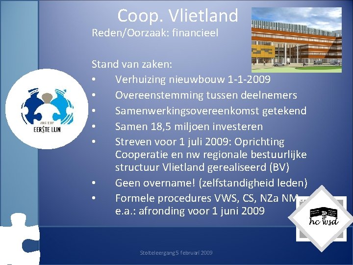 Coop. Vlietland Reden/Oorzaak: financieel Stand van zaken: • Verhuizing nieuwbouw 1 -1 -2009 •