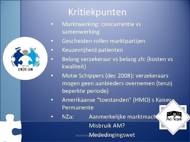 Kritiekpunten • • Marktwerking: concurrentie vs samenwerking Gescheiden rollen marktpartijen Keuzevrijheid patienten Belang verzekeraar