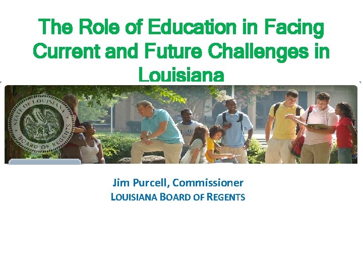 The Role of Education in Facing Current and Future Challenges in Louisiana Jim Purcell,