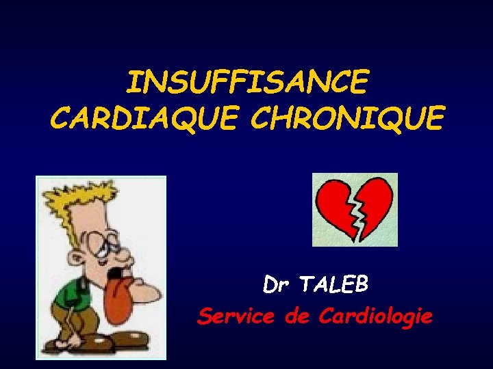 INSUFFISANCE CARDIAQUE CHRONIQUE Dr TALEB Service de Cardiologie 