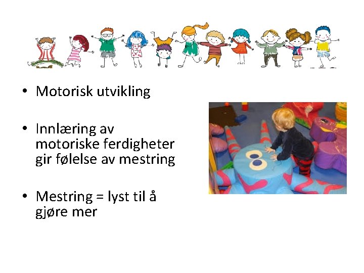  • Motorisk utvikling • Innlæring av motoriske ferdigheter gir følelse av mestring •