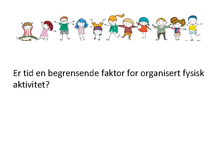 Er tid en begrensende faktor for organisert fysisk aktivitet? 