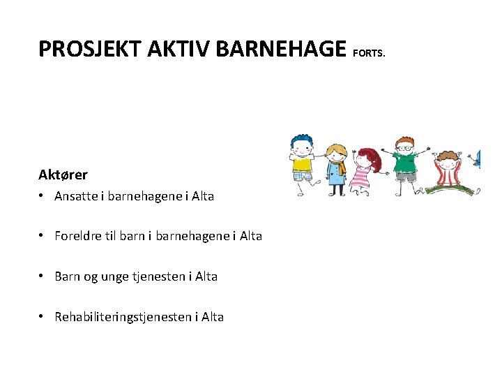 PROSJEKT AKTIV BARNEHAGE FORTS. Aktører • Ansatte i barnehagene i Alta • Foreldre til