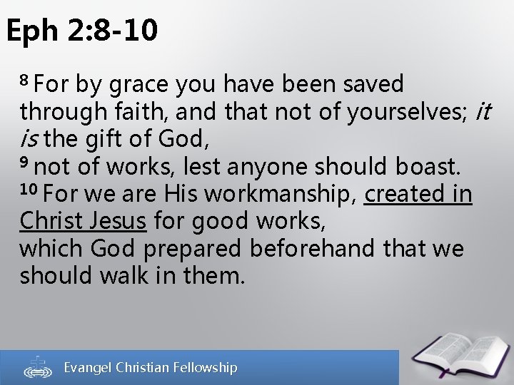 Eph 2: 8 -10 8 For by grace you have been saved through faith,