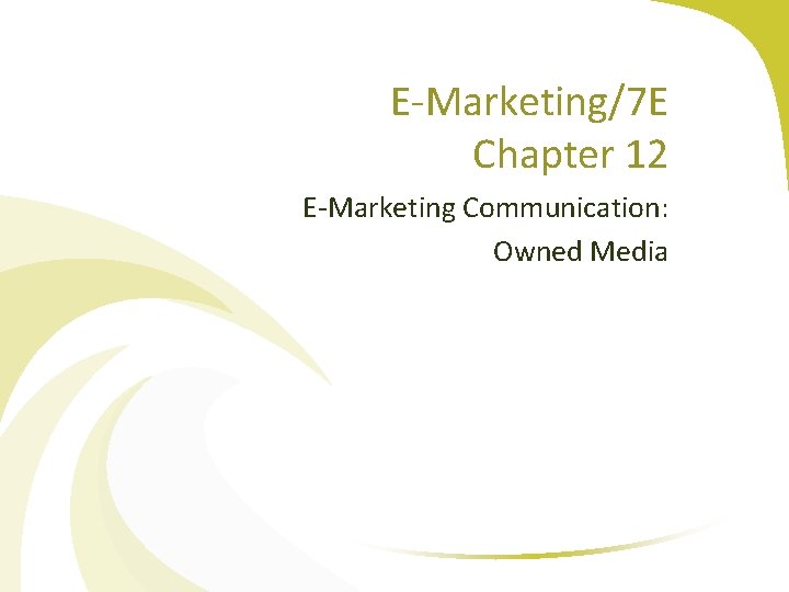 E-Marketing/7 E Chapter 12 E-Marketing Communication: Owned Media 