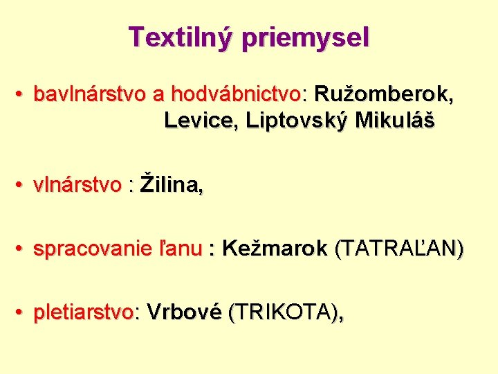 Textilný priemysel • bavlnárstvo a hodvábnictvo: Ružomberok, Levice, Liptovský Mikuláš • vlnárstvo : Žilina,