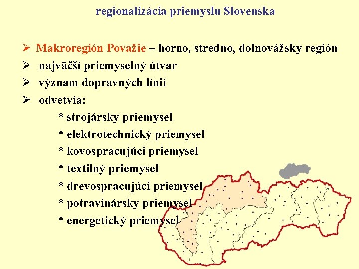 regionalizácia priemyslu Slovenska Ø Ø Makroregión Považie – horno, stredno, dolnovážsky región najväčší priemyselný