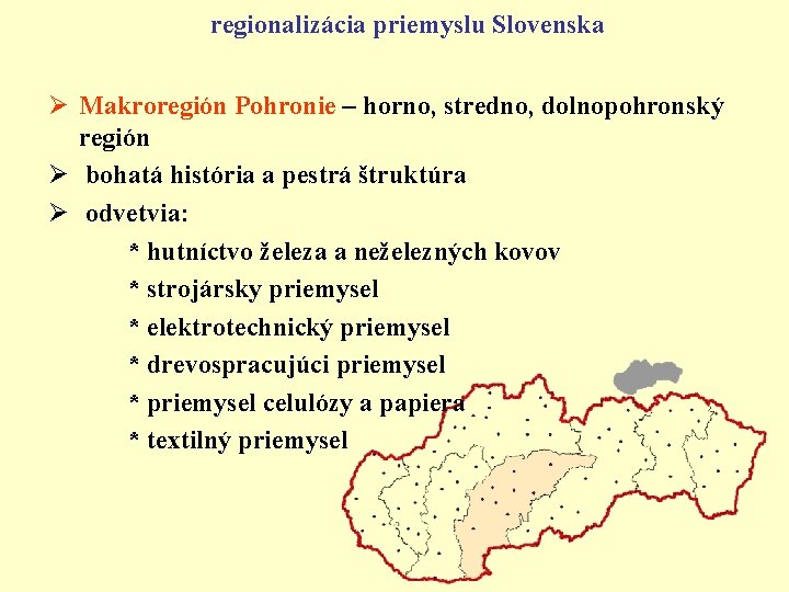 regionalizácia priemyslu Slovenska Ø Makroregión Pohronie – horno, stredno, dolnopohronský región Ø bohatá história