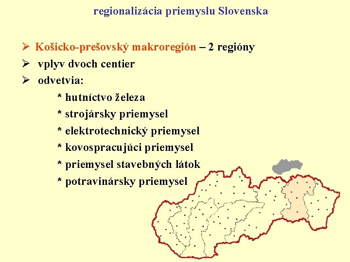 regionalizácia priemyslu Slovenska Ø Košicko-prešovský makroregión – 2 regióny Ø vplyv dvoch centier Ø