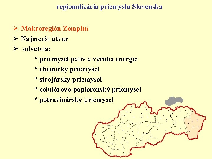 regionalizácia priemyslu Slovenska Ø Makroregión Zemplín Ø Najmenší útvar Ø odvetvia: * priemysel palív