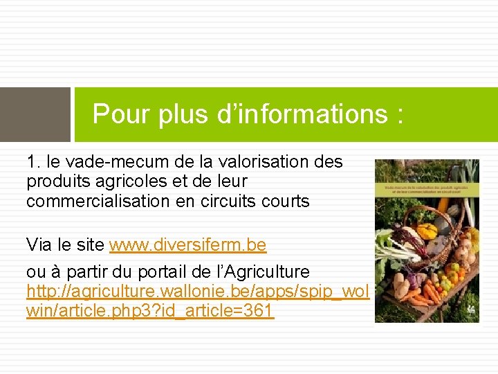 Pour plus d’informations : 1. le vade-mecum de la valorisation des produits agricoles et