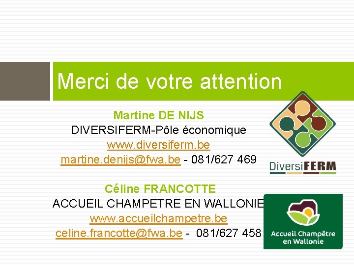 Merci de votre attention Martine DE NIJS DIVERSIFERM-Pôle économique www. diversiferm. be martine. denijs@fwa.