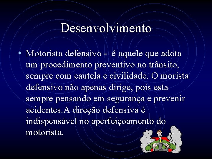 Desenvolvimento • Motorista defensivo - é aquele que adota um procedimento preventivo no trânsito,