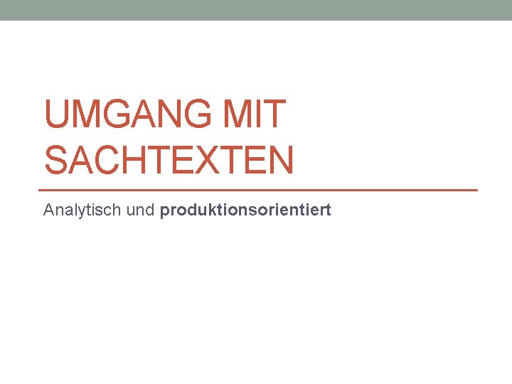 UMGANG MIT SACHTEXTEN Analytisch und produktionsorientiert 