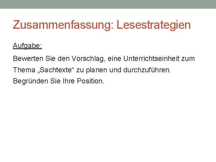 Zusammenfassung: Lesestrategien Aufgabe: Bewerten Sie den Vorschlag, eine Unterrichtseinheit zum Thema „Sachtexte“ zu planen