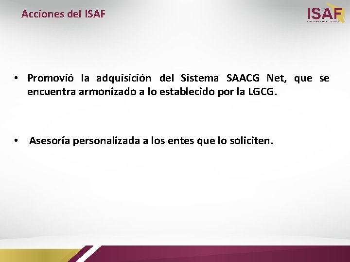 Acciones del ISAF • Promovió la adquisición del Sistema SAACG Net, que se encuentra