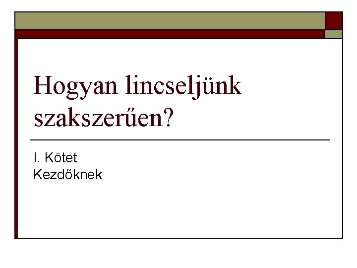 Hogyan lincseljünk szakszerűen? I. Kötet Kezdőknek Hogyan lincseljünk szakszerűen? I. Kötet Kezdőknek