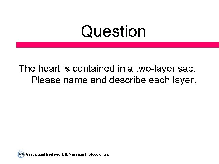 Question The heart is contained in a two-layer sac. Please name and describe each