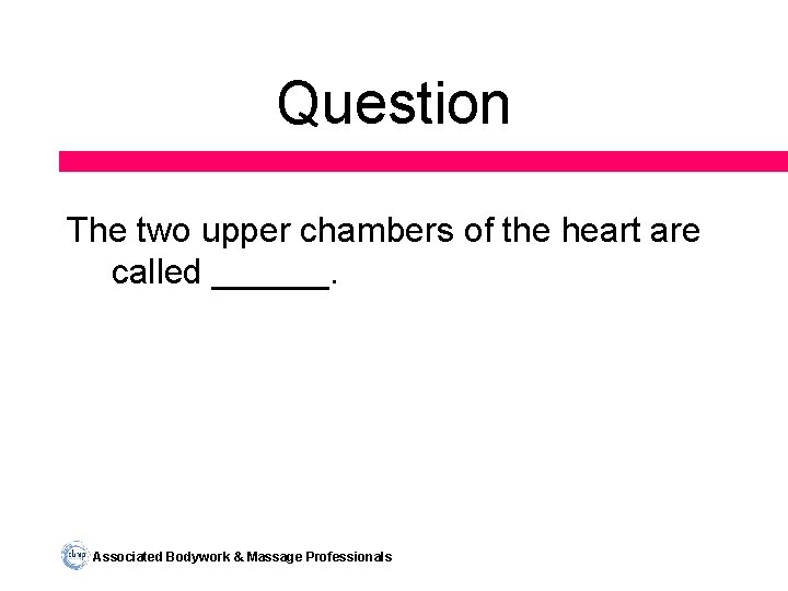 Question The two upper chambers of the heart are called ______. Associated Bodywork &