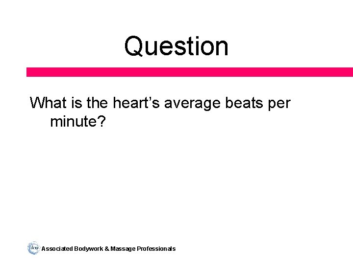 Question What is the heart’s average beats per minute? Associated Bodywork & Massage Professionals