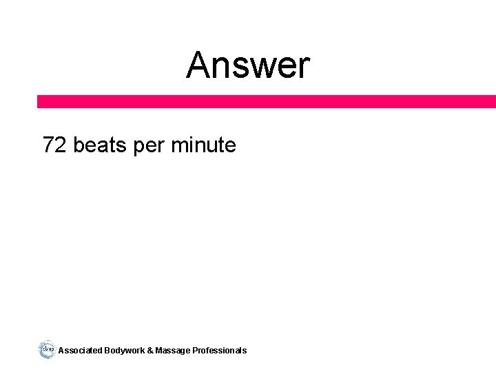 Answer 72 beats per minute Associated Bodywork & Massage Professionals 