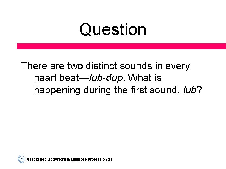 Question There are two distinct sounds in every heart beat—lub-dup. What is happening during