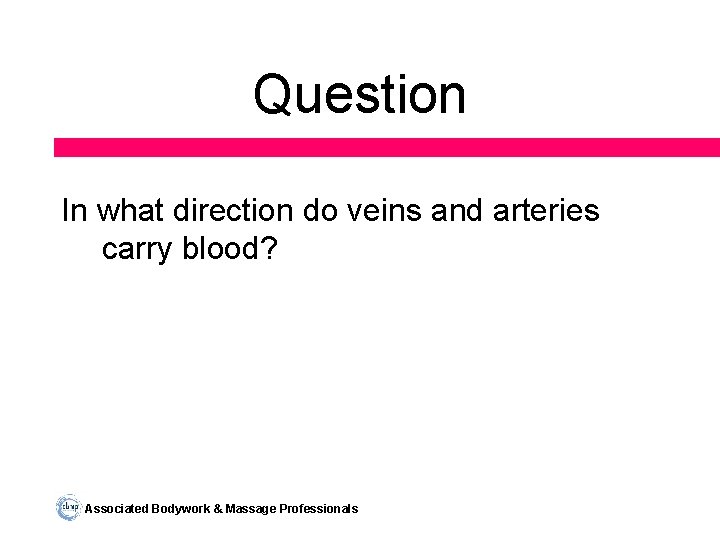 Question In what direction do veins and arteries carry blood? Associated Bodywork & Massage