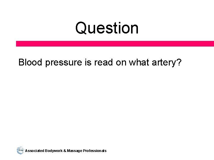 Question Blood pressure is read on what artery? Associated Bodywork & Massage Professionals 