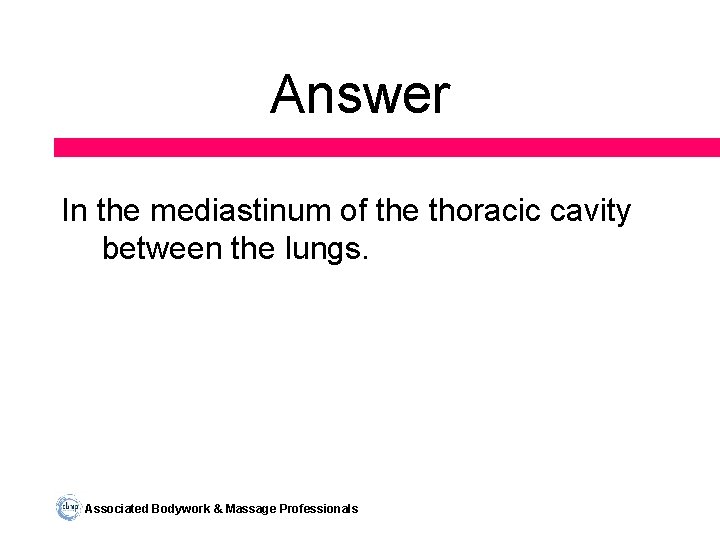 Answer In the mediastinum of the thoracic cavity between the lungs. Associated Bodywork &