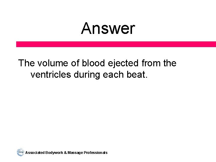 Answer The volume of blood ejected from the ventricles during each beat. Associated Bodywork