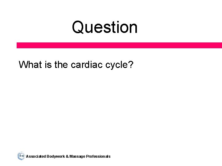 Question What is the cardiac cycle? Associated Bodywork & Massage Professionals 