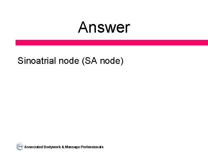 Answer Sinoatrial node (SA node) Associated Bodywork & Massage Professionals 