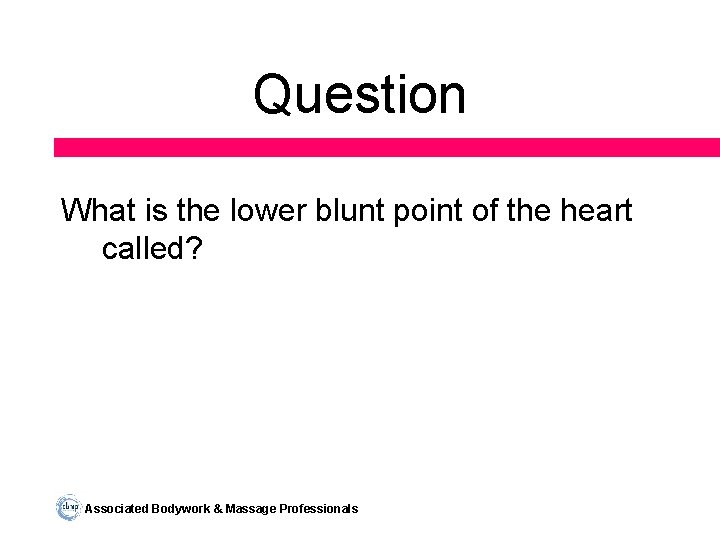 Question What is the lower blunt point of the heart called? Associated Bodywork &