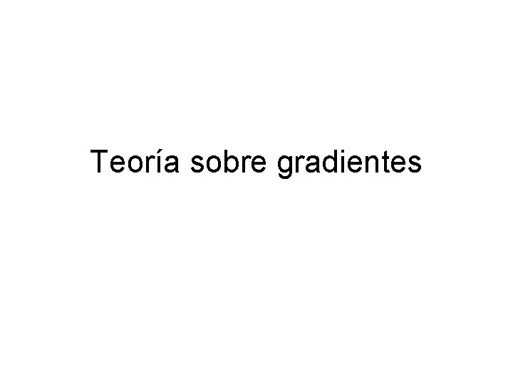 Teoría sobre gradientes Teoría sobre gradientes