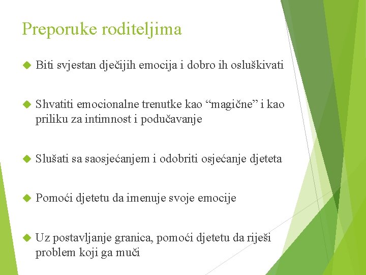 Preporuke roditeljima Biti svjestan dječijih emocija i dobro ih osluškivati Shvatiti emocionalne trenutke kao