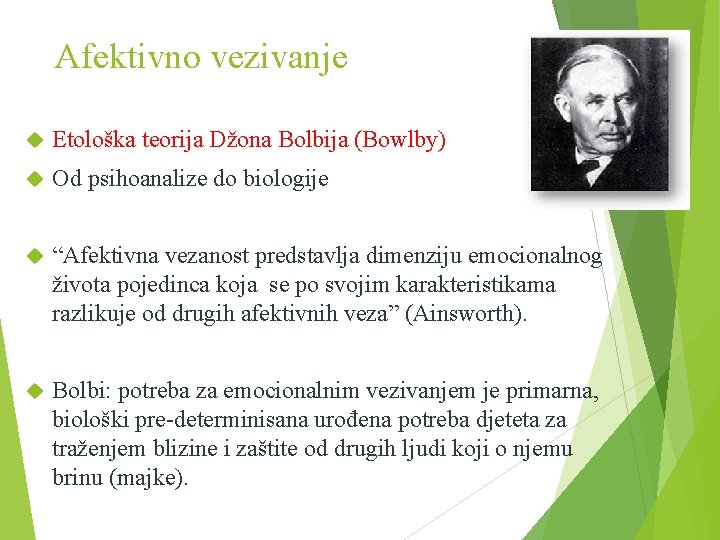 Afektivno vezivanje Etološka teorija Džona Bolbija (Bowlby) Od psihoanalize do biologije “Afektivna vezanost predstavlja