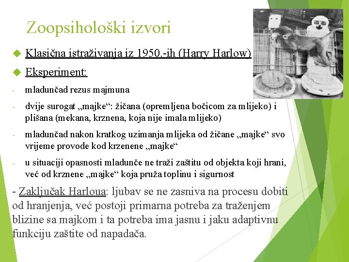 Zoopsihološki izvori Klasična istraživanja iz 1950. -ih (Harry Harlow) Eksperiment: - mladunčad rezus majmuna